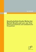 Gesellschaftskritische Motive bei Bertolt Brecht und Lars von Trier: Fachwissenschaftliche und fachdidaktische Perspektiven