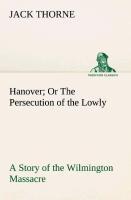 Hanover Or The Persecution of the Lowly A Story of the Wilmington Massacre.