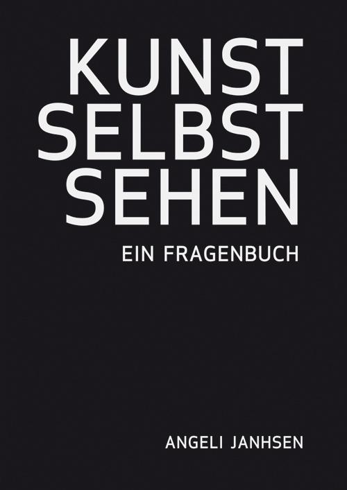 Angeli Janhsen ? KUNST SELBST SEHEN ? Ein Fragenbuch