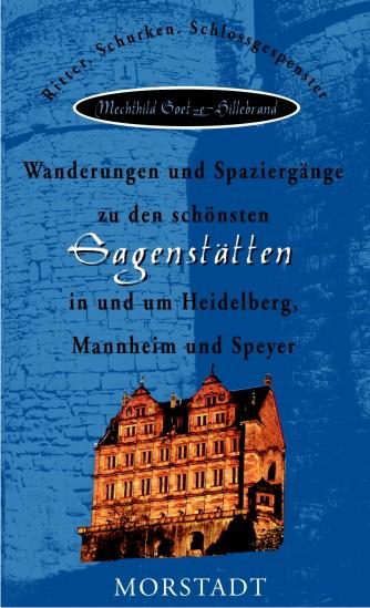 Wanderungen und Spaziergänge zu den schönsten Sagenstätten in und um Heidelberg, Mannheim und Speyer