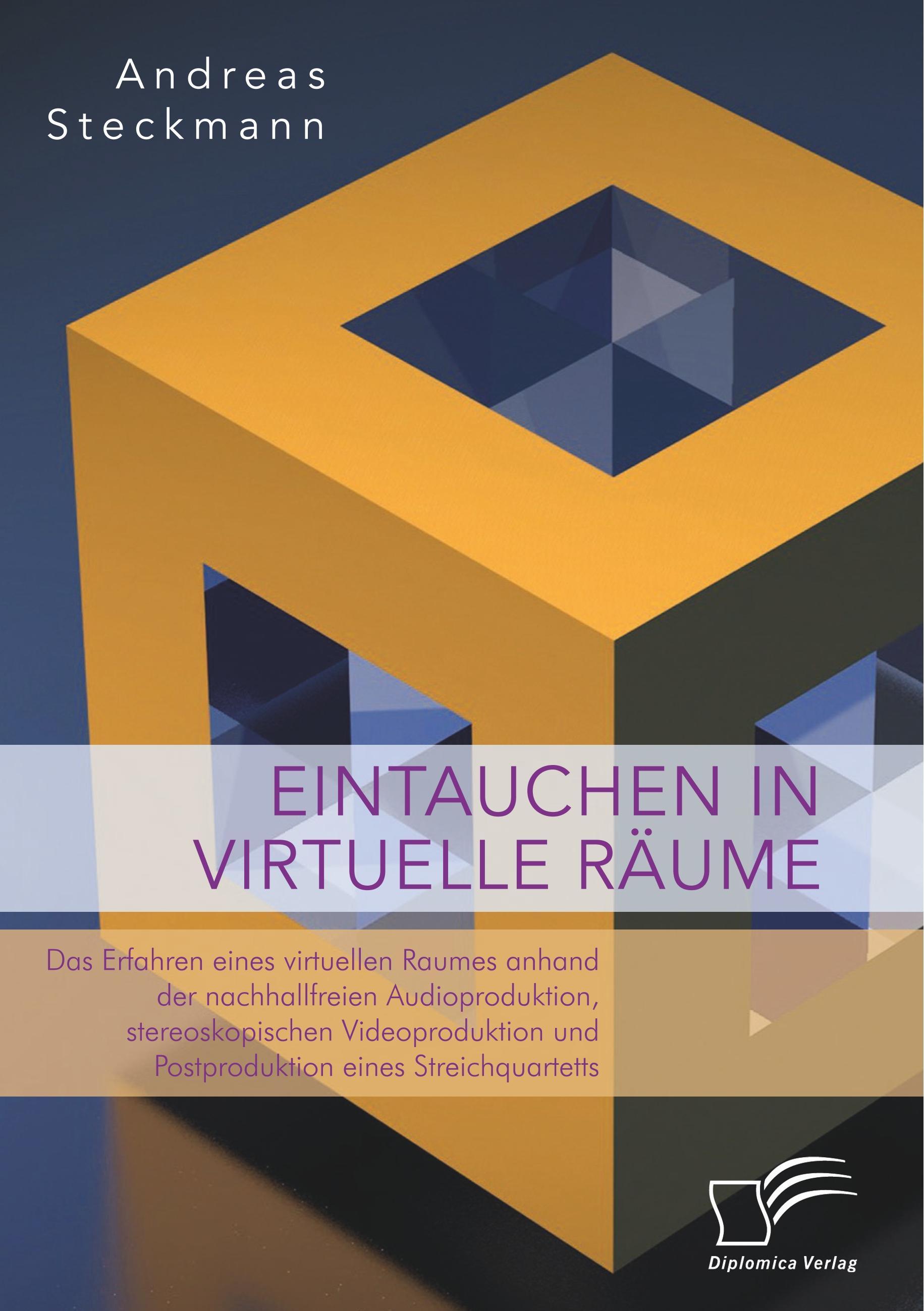 Eintauchen in virtuelle Räume. Das Erfahren eines virtuellen Raumes anhand der nachhallfreien Audioproduktion, stereoskopischen Videoproduktion und Postproduktion eines Streichquartetts