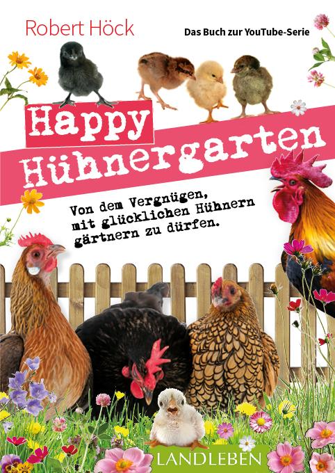 Happy Hühnergarten . Das zweite Buch zur YouTube-Serie "Happy Huhn"