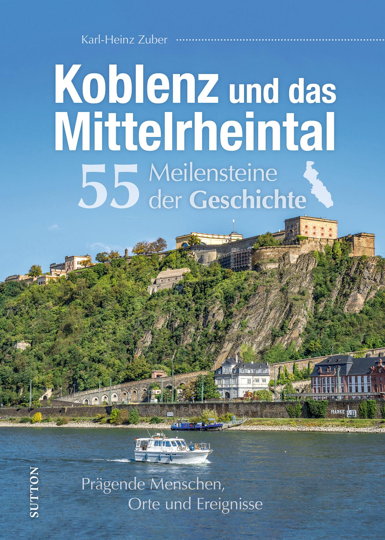 Koblenz und das Mittelrheintal. 55 Meilensteine der Geschichte