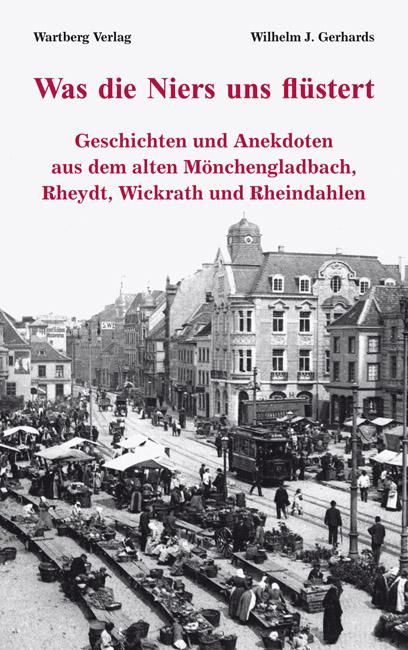 Was die Niers uns flüstert - Geschichten und Anekdoten aus dem alten Mönchengladbach, Reydt und Wichrath