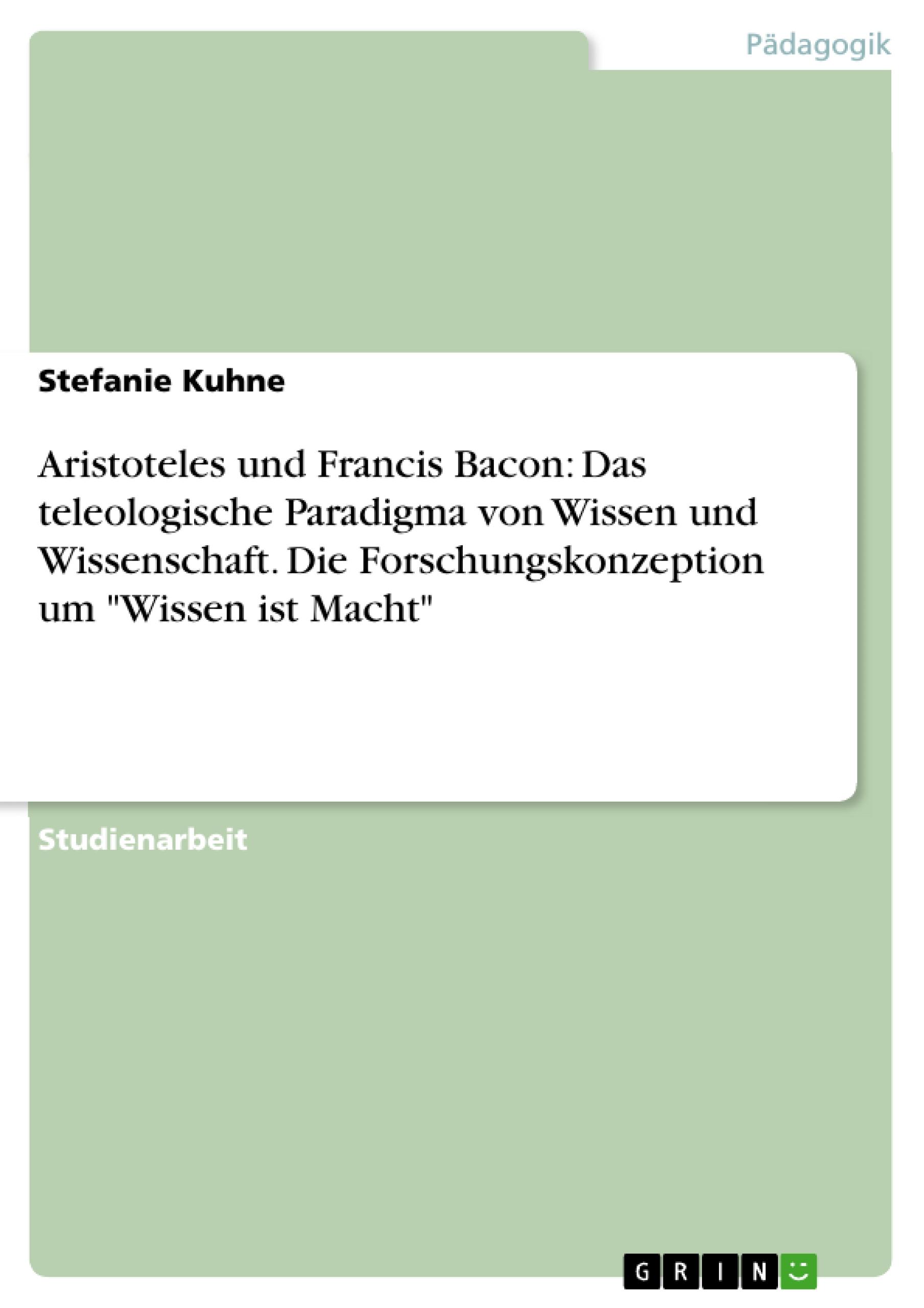 Aristoteles und Francis Bacon: Das teleologische Paradigma von Wissen und Wissenschaft. Die Forschungskonzeption um "Wissen ist Macht"