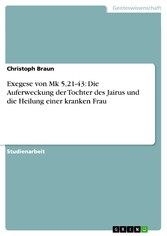 Exegese von Mk 5,21-43: Die Auferweckung der Tochter des Jairus und die Heilung einer kranken Frau