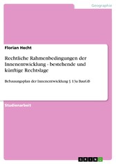 Rechtliche Rahmenbedingungen der Innenentwicklung - bestehende und künftige Rechtslage