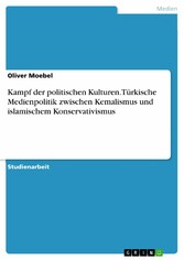 Kampf der politischen Kulturen. Türkische Medienpolitik zwischen Kemalismus und islamischem Konservativismus