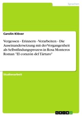 Vergessen - Erinnern - Verarbeiten - Die Auseinandersetzung mit der Vergangenheit als Selbstfindungsprozess in Rosa Monteros Roman 'El corazón del Tártaro'