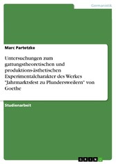 Untersuchungen zum gattungstheoretischen und produktions-ästhetischen Experimentalcharakter des Werkes 'Jahrmarktsfest zu Plundersweilern' von Goethe