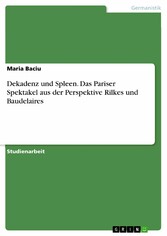 Dekadenz und Spleen. Das Pariser Spektakel aus der Perspektive Rilkes und Baudelaires