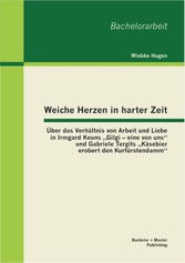 Weiche Herzen in harter Zeit: Über das Verhältnis von Arbeit und Liebe in Irmgard Keuns 'Gilgi - eine von uns' und Gabriele Tergits 'Käsebier erobert den Kurfürstendamm'