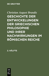 Christian August Brandis: Geschichte der Entwickelungen der griechischen Philosophie und ihrer Nachwirkungen im römischen Reiche. 2. Hälfte