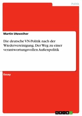 Die deutsche VN-Politik nach der Wiedervereinigung. Der Weg zu einer verantwortungsvollen Außenpolitik