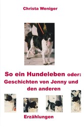 So ein Hundeleben oder: Geschichten von Jenny und den anderen