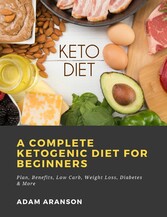 A Complete Ketogenic Diet for Beginners:  Plan, Benefits, Low Carb, Weight Loss, Diabetes & More