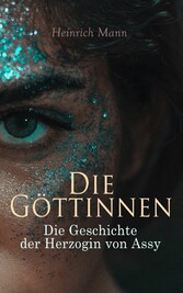 Die Göttinnen: Die Geschichte der Herzogin von Assy