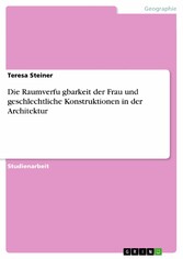 Die Raumverfu?gbarkeit der Frau und geschlechtliche Konstruktionen in der Architektur