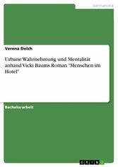 Urbane Wahrnehmung und Mentalität anhand Vicki Baums Roman 'Menschen im Hotel'