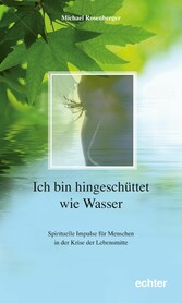 Ich bin hingeschüttet wie Wasser