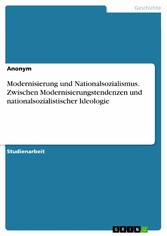 Modernisierung und Nationalsozialismus. Zwischen Modernisierungstendenzen und nationalsozialistischer Ideologie