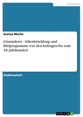 Glasmalerei - Stilentwicklung und Bildprogramme von den Anfängen bis zum 18. Jahrhundert