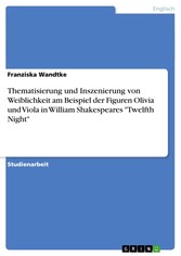 Thematisierung und Inszenierung von Weiblichkeit am Beispiel der Figuren Olivia und Viola in William Shakespeares 'Twelfth Night'