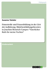 Frauenrolle und Frauenbildung in der Zeit der Aufklärung. Mädchenbildungstheorien in Joachim Heinrich Campes 'Väterlicher Rath für meine Tochter'