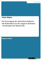 Die Versorgung der deutschen Industrie mit Rohstoffen aus den eigenen Kolonien - Am Beispiel der Baumwolle